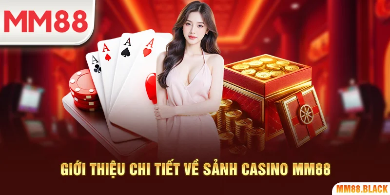 Giới thiệu chi tiết về sảnh casino MM88