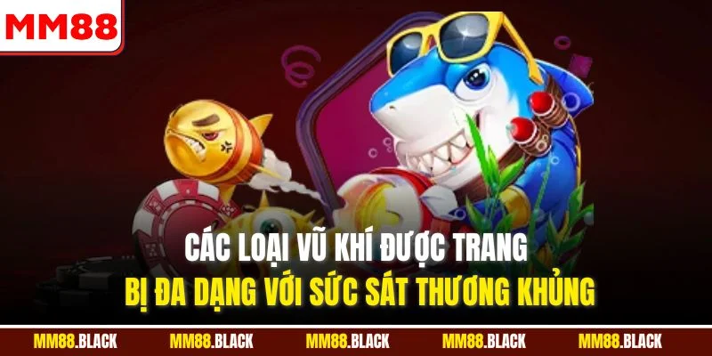 Các loại vũ khí được trang bị đa dạng với sức sát thương khủng