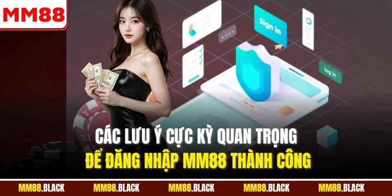 Các lưu ý cực kỳ quan trọng để đăng nhập MM88 thành công