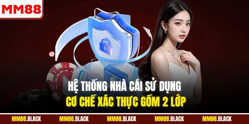 Hệ thống nhà cái sử dụng cơ chế xác thực gồm 2 lớpHệ thống nhà cái sử dụng cơ chế xác thực gồm 2 lớp
