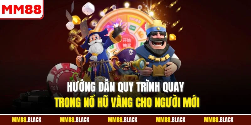 Hướng dẫn quy trình quay trong nổ hũ vàng cho người mới