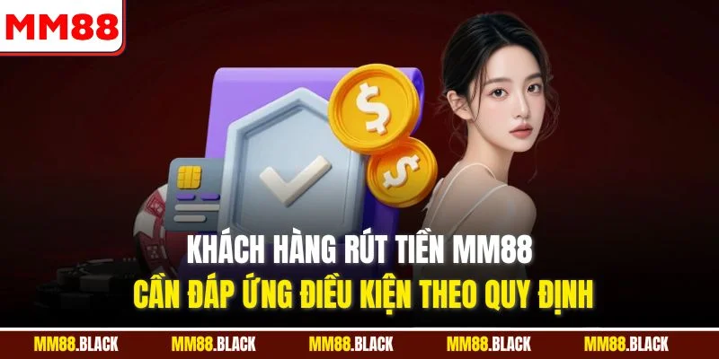 Khách hàng rút tiền MM88 cần đáp ứng điều kiện theo quy định