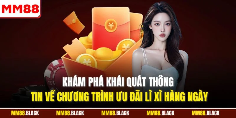 Khám phá khái quát thông tin về chương trình ưu đãi lì xì hàng ngày