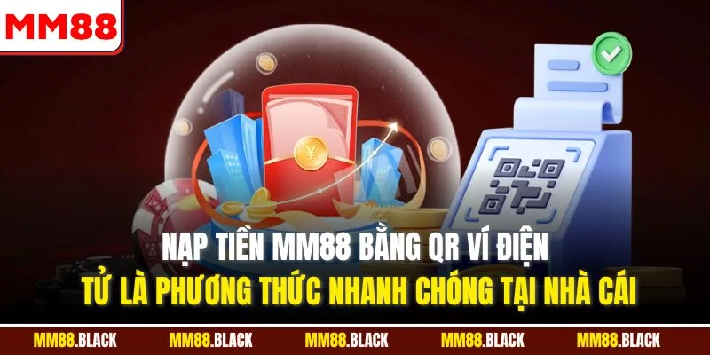 Nạp tiền MM88 bằng QR ví điện tử là phương thức nhanh chóng tại nhà cái