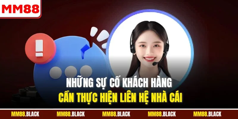Những sự cố khách hàng cần thực hiện liên hệ nhà cái