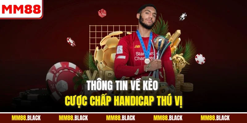 Thông tin về kèo cược chấp Handicap thú vị